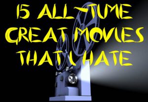 15 all-time great movies that I hate (Commentary)