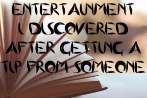 Entertainment I discovered after getting a tip from someone: A top 15 list (Commentary)