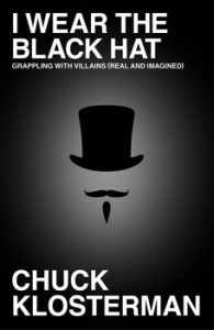 Chuck Klosterman brilliantly tackles the nature of evil in ‘I Wear the Black Hat’ (Book review)