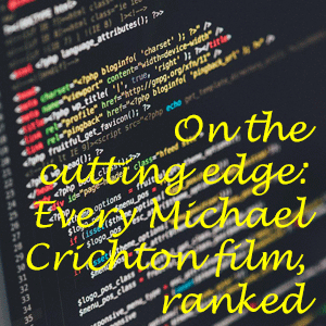 On the cutting edge: Every Michael Crichton film, ranked&nbsp;
