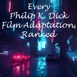 Visions of the future: All 12 Philip K. Dick movies, ranked
