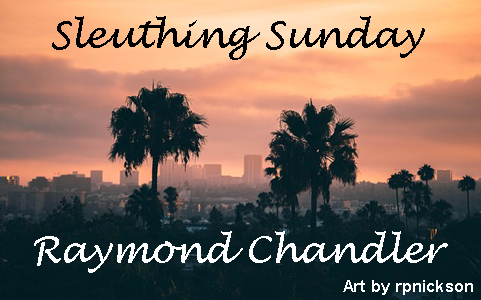 Sleuthing Sunday Raymond Chandler